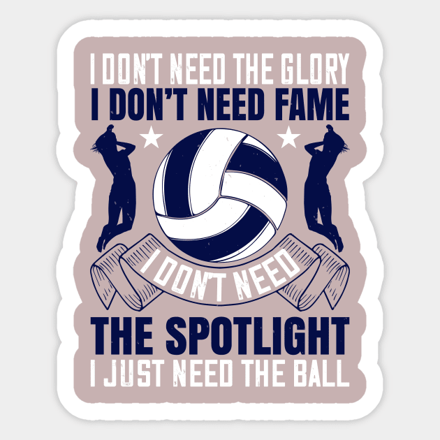 I Don't Need The Glory, I Don't Need Fame, I Don't Need The Spotlight, I Just Need The Ball Sticker by HelloShirt Design